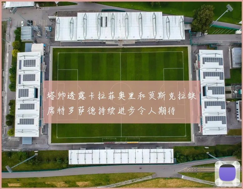 塔帅透露卡拉菲奥里和莫斯克拉缺席特罗萨德持续进步令人期待
