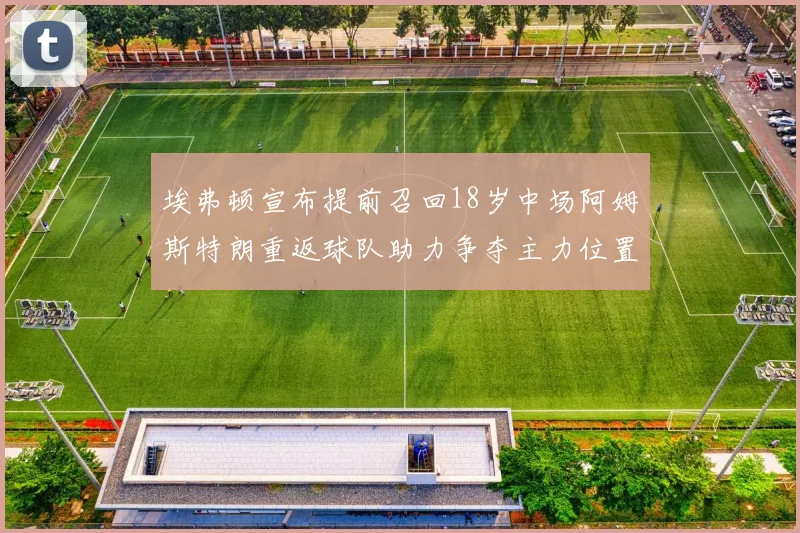 埃弗顿宣布提前召回18岁中场阿姆斯特朗重返球队助力争夺主力位置